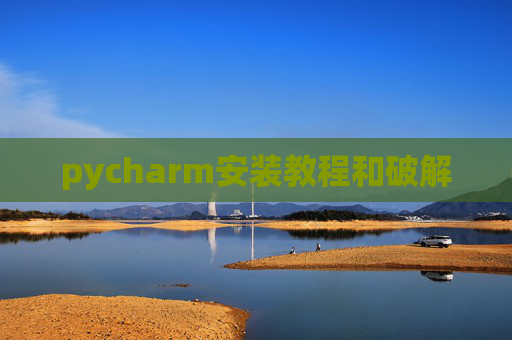 pycharm安装教程和破解 pycharm安装教程和破解
